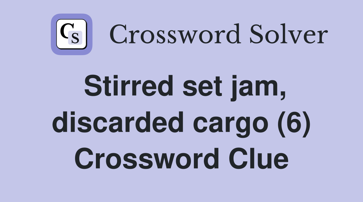 Stirred set jam, discarded cargo (6) Crossword Clue Answers